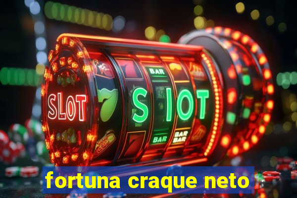 fortuna craque neto